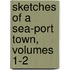 Sketches Of A Sea-Port Town, Volumes 1-2