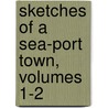 Sketches Of A Sea-Port Town, Volumes 1-2 door Henry Fothergill Chorley