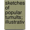 Sketches Of Popular Tumults; Illustrativ by Unknown