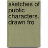 Sketches Of Public Characters. Drawn Fro by Unknown