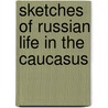 Sketches Of Russian Life In The Caucasus door A. Russe