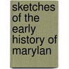 Sketches Of The Early History Of Marylan by Thomas Waters Griffith