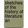 Sketches Of The History Of Literature An by Unknown