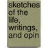 Sketches Of The Life, Writings, And Opin