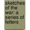 Sketches Of The War: A Series Of Letters door Onbekend