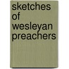Sketches Of Wesleyan Preachers door Onbekend
