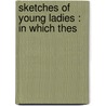 Sketches Of Young Ladies : In Which Thes by Hablot Knight Browne