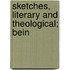 Sketches, Literary And Theological; Bein
