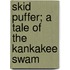 Skid Puffer; A Tale Of The Kankakee Swam