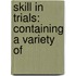Skill In Trials: Containing A Variety Of