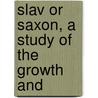 Slav Or Saxon, A Study Of The Growth And door Onbekend