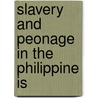 Slavery And Peonage In The Philippine Is door Dean W. Worcester