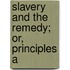 Slavery And The Remedy; Or, Principles A