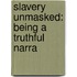 Slavery Unmasked: Being A Truthful Narra