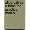 Slide-Valves: A Book For Practical Men O by Unknown