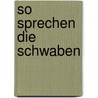 So Sprechen Die Schwaben door Anton Birlinger