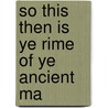 So This Then Is Ye Rime Of Ye Ancient Ma door Samuel Taylor Coleridge