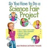 So You Have To Do A Science Fair Project by Henderson/