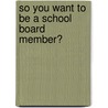 So You Want To Be A School Board Member? by William Hayes