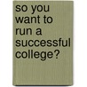So You Want To Run A Successful College? door David A. Bryden