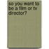 So You Want To Be A Film Or Tv Director?