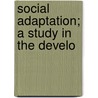 Social Adaptation; A Study In The Develo door Lucius Moody Bristol