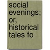 Social Evenings; Or, Historical Tales Fo door Onbekend