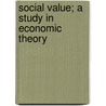 Social Value; A Study In Economic Theory door Benjamin M. 1886-1949 Anderson