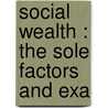 Social Wealth : The Sole Factors And Exa door Joshua King Ingalls