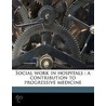 Social Work In Hospitals : A Contributio by Ida M.B. 1877 Cannon