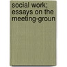 Social Work; Essays On The Meeting-Groun door Richard C. 1868-1939 Cabot