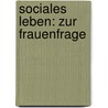Sociales Leben: Zur Frauenfrage door Kthe Schirmacher