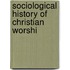 Sociological History Of Christian Worshi