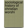 Sociological History Of Christian Worshi by Martin Stringer