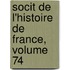 Socit de L'Histoire de France, Volume 74