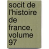 Socit de L'Histoire de France, Volume 97 by France Soci T. De L'hi