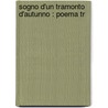 Sogno D'Un Tramonto D'Autunno : Poema Tr by Gabrielle D'Annunzio