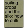 Soiling Crops And The Silo: How To Culti by Thomas Shaw