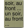 Soir, Au Front ... Un Soir, Au Front ... door Henry Kistemaeckers