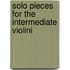 Solo Pieces For The Intermediate Violini