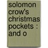 Solomon Crow's Christmas Pockets : And O