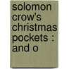 Solomon Crow's Christmas Pockets : And O by Ruth McEnery Stuart