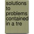 Solutions To Problems Contained In A Tre