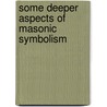 Some Deeper Aspects Of Masonic Symbolism door Professor Arthur Edward Waite
