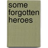 Some Forgotten Heroes door Edward Alexander Powell