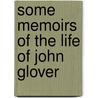 Some Memoirs Of The Life Of John Glover door Onbekend