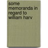 Some Memoranda In Regard To William Harv door S. Weir 1829-1914 Mitchell