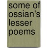 Some Of Ossian's Lesser Poems door Onbekend