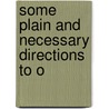 Some Plain And Necessary Directions To O by Unknown