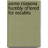 Some Reasons Humbly Offered For Establis